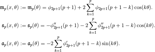 \mathfrak{m}_p(x, \theta) &:= \mathfrak{m}_p(\theta) = \phi_{2p+1}(p+1) + 2 \sum_{k=1}^p \phi_{2p+1}(p+1-k) \cos(k \theta).
\\
\mathfrak{s}_p(x, \theta) &:= \mathfrak{s}_p(\theta) = - {\phi}''_{2p+1}(p+1) - 2 \sum_{k=1}^p {\phi}''_{2p+1}(p+1-k) \cos(k \theta).
\\
\mathfrak{a}_p(x, \theta) &:= \mathfrak{a}_p(\theta) = - 2 \sum_{k=1}^p {\phi}'_{2p+1}(p+1-k) \sin(k \theta).